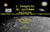 L'imagerie du système solaire Daniel Borcard Saint-Roch de lAchigan CAALLongueuil 21 février 2011 Comprendre ses principes pour mieux l'apprivoiser.