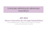 T UMEURS HÉPATIQUES BÉNIGNES MULTIPLES AFC 2012 Séance interactive de chirurgie hépatobiliaire Louise BARBIER, Olivier TURRINI, Jacques EWALD, Pr DELPERO.