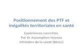 Positionnement des PTF et inégalités territoriales en santé Expériences concrètes Par Dr Assomption Hounsa Ministère de la santé (Bénin)