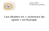 Les études en « sciences du sport » en Europe Jean CAMY Professeur Emérite.
