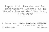 Rapport du Rwanda sur le Recensement Général de la Population et de lHabitat, 1978-2002 Présenté par: Abdon Baudouin RUTERANA Institut National de la Statistique.