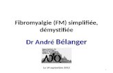 Fibromyalgie (FM) simplifiée, démystifiée Le 14 septembre 2012 1 Dr André Bélanger.