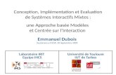 Conception, Implémentation et Evaluation de Systèmes Interactifs Mixtes : une Approche basée Modèles et Centrée sur lInteraction Emmanuel Dubois Soutenance.