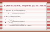 Colonisation du Maghreb par la France Avant la colonisation : Immigration/émigration La colonisation : Algérie Immigration/émigration Maroc Immigration/émigration.