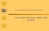 1 La gestion participative Une approche pour gérer des projets.