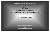 Les Editions de la Toile présentent LYON Place des Terreaux LA FONTAINE BARTHOLDI 11 janvier 2010 Photographies et texte de Jean-Paul BARRUYER.
