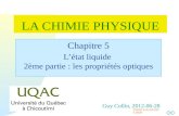 Passer à la première page Guy Collin, 2012-06-28 Chapitre 5 Létat liquide 2ème partie : les propriétés optiques LA CHIMIE PHYSIQUE.