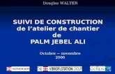 SUIVI DE CONSTRUCTION de latelier de chantier de PALM JEBEL ALI Douglas WALTER Octobre ~ novembre 2006.