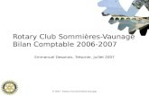 © 2007 - Rotary Club Sommières Vaunage Rotary Club Sommières-Vaunage Bilan Comptable 2006-2007 Emmanuel Desanois, Trésorier, Juillet 2007.