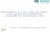 Adoucissement de leau, selon les normes « Haute Qualité Environnementale » Le procédé Ion Scale Buster (ISB) Professeur Mohamed TAHIRI Marrakech le 02/07/2008.