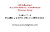 Introduction à la fiscalité du commerce électronique 2013-2014 Master 2 commerce électronique reynaud.avocat@gmail.com reynaud.avocat@gmail.com.