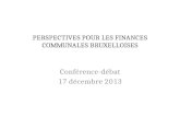 PERSPECTIVES POUR LES FINANCES COMMUNALES BRUXELLOISES Conférence-débat 17 décembre 2013.