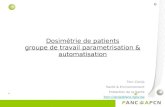 Dosimétrie de patients groupe de travail parametrisation & automatisation Tom Clarijs Santé & Environnement Protection de la Santé Tom.Clarijs@fanc.fgov.be.