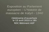 Exposition au Parlement européen – Lhistoire de massacre de Katyń - 1940 Cérémonie douverture le 13 avril 2010 à 18h RDC Bâtiment ASP.