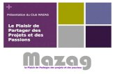 + Le Plaisir de Partager des Projets et des Passions Présentation du Club MAZAG.