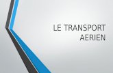 LE TRANSPORT AERIEN. Capacité de chargement des modes de transport Routier : camion + semi-remorque = 25 tonnes Aérien : 747 = 100 tonnes Ferroviaire.