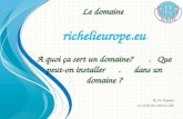 Le domaine richelieurope.eu A quoi ça sert un domaine?. Que peut-on installer. dans un domaine ? R/ JL Dupont Le 18 février 2012 à Lille.