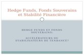 HEDGE FUNDS ET FONDS SOUVERAINS: ACCÉLÉRATEURS OU STABILISATEURS DE TENDANCE? Hedge Funds, Fonds Souverains et Stabilité Financière.