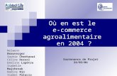 Où en est le e-commerce agroalimentaire en 2004 ? Soutenance de Projet 24/03/04 Nolwenn Beauverger Souhir Cherkaoui Céline Dussol Emeline Lapôtre Isabelle.