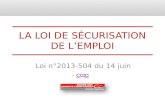 L A LOI DE SÉCURISATION DE L EMPLOI Loi n°2013-504 du 14 juin 2013.