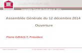 Assemblée Générale du 12 décembre 2014 Ouverture Pierre GIRAULT, Président Assemblée Générale Ordinaire et 2014 Jeudi 12 Décembre 2013© Club Utilisateurs.