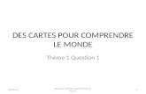 DES CARTES POUR COMPRENDRE LE MONDE Thème 1 Question 1 26/08/121 Stéphane Gallardo. Lycée français de Vienne.