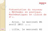 Présentation du nouveau « Méthodes en pratique, Mathématiques en classe de 4 e ».. Arras, le mercredi 06 avril 2011 (14h-16h). Lille, le mercredi 02 février.