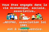 Vous êtes engagés dans la vie économique, sociale, associative… …ADIPAU, association loi 1901, est à votre service. est à votre service. Cliquez pour défiler.
