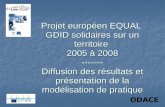 Projet européen EQUAL GDID solidaires sur un territoire 2005 à 2008 ------- Diffusion des résultats et présentation de la modélisation de pratique ODACE.