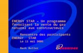 ENERGY STAR – Un programme favorisant la vente du gaz naturel aux constructeurs Rencontre des participants ENERGY STAR Le 11 mai 2005 Mark Butler.