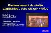 IMAGIS-GRAVIR / IMAG Environnement de réalité augmentée : vers les jeux vidéos Raphaël Grasset Projet de DEA IVR Responsable : JD Gascuel iMAGIS/GRAVIR.