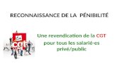 RECONNAISSANCE DE LA PÉNIBILITÉ Une revendication de la CGT pour tous les salarié-es privé/public.
