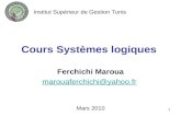 1 Cours Systèmes logiques Ferchichi Maroua marouaferchichi@yahoo.fr Mars 2010 Institut Supérieur de Gestion Tunis.
