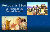 Retour à Sion La Période du Second Temple. Retour à Sion La première année de son règne, Cyrus roi de Perse autorise les juifs à retourner à Jérusalem