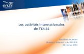 Les activités internationales de lEN3S Françoise MOUGIN Groupe « informel » du GIP SPSI 21 Février 2012.