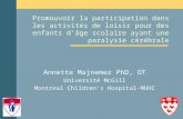 Promouvoir la participation dans les activités de loisir pour des enfants dâge scolaire ayant une paralysie cérébrale Annette Majnemer PhD, OT Université