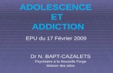 ADOLESCENCE ET ADDICTION EPU du 17 Février 2009 Dr N. BAPT-CAZALETS Psychiatre à la Nouvelle Forge Maison des ados.