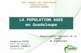LA POPULATION AGEE en Guadeloupe Sandrine PITOT Chef de projet Vanessa CORNELY Directrice Observatoire régional de la santé de Guadeloupe 16 ème congrès.