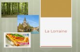 La Lorraine. Situation Information La population de la region de la Lorraine est environ 2 500 000 habitants. La capitale (préfecture régionale) de.