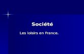 Société Les loisirs en France.. la réduction des heures de travail la réduction des heures de travail la progression du pouvoir dachat la progression.