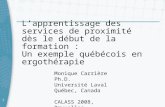 1 Lapprentissage des services de proximité dès le début de la formation : Un exemple québécois en ergothérapie Monique Carrière Ph.D. Université Laval.