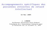18 Mai 2009 J. LONDON Professeur Université Paris-Diderot Présidente de lAssociation française pour la Recherche sur la trisomie 21, AFRT Accompagnements.