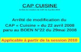 CAP CUISINE Arrêté de création du CAP du 6 juillet 2004 Arrêté de modification du CAP « Cuisine » du 22 avril 2008 paru au BOEN N°22 du 29mai 2008 Applicable.