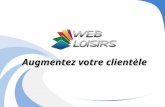 Augmentez votre clientèle. WebLoisirs cest quoi ? WebLoisirs est un portail proposant aux internautes des activités de loisirs en donnant aux prestataires.