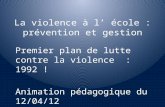La violence à l école : prévention et gestion Premier plan de lutte contre la violence : 1992 ! Animation pédagogique du 12/04/12.