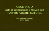 ARKE 1453 A Arts et civilisations : Moyen âge PARTIE ARCHITECTURE Prof. Philippe Bragard UCL 2010.