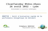 ABATIA : Outil dévaluation rapide de la performance énergétique du bâtiment Stéphane BOUSSAC Responsable Logiciels CleanTuesday Rhône-Alpes 26 avril 2012.