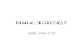 BILAN ALLERGOLOGIQUE Jeudi 8 Mars 2012. CLASSIFICATION Allergie de type I: Hypersensibilité Immédiate atopique ou anaphylactique: AC circulants Allergie.