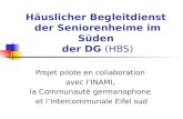 Häuslicher Begleitdienst der Seniorenheime im Süden der DG (HBS) Projet pilote en collaboration avec lINAMI, la Communauté germanophone et lIntercommunale.