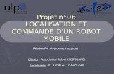 Projet n°06 LOCALISATION ET COMMANDE D'UN ROBOT MOBILE Clients : Association Robot ENSPS (ARE) Encadrants : B. BAYLE et J. GANGLOFF Réunion R4 : Avancement.